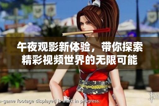 午夜觀影新體驗(yàn)，帶你探索精彩視頻世界的無限可能