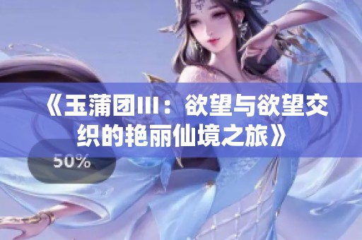 《玉蒲團(tuán)Ⅲ：欲望與欲望交織的艷麗仙境之旅》