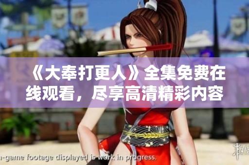 《大奉打更人》全集免費(fèi)在線觀看，盡享高清精彩內(nèi)容的最佳選擇