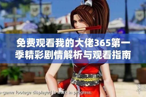 免費(fèi)觀看我的大佬365第一季精彩劇情解析與觀看指南