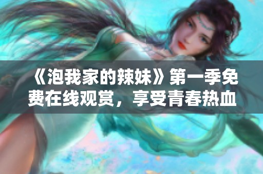《泡我家的辣妹》第一季免費(fèi)在線觀賞，享受青春熱血的歡笑與淚水