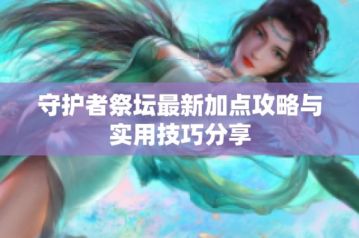 守護(hù)者祭壇最新加點(diǎn)攻略與實(shí)用技巧分享