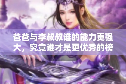 爸爸與李叔叔誰(shuí)的能力更強(qiáng)大，究竟誰(shuí)才是更優(yōu)秀的榜樣呢