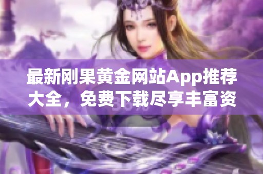最新剛果黃金網站App推薦大全，免費下載盡享豐富資源與服務