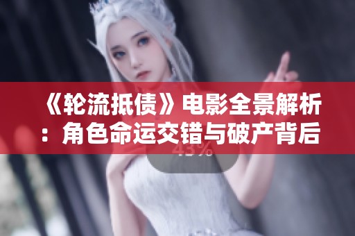 《輪流抵債》電影全景解析：角色命運(yùn)交錯(cuò)與破產(chǎn)背后的深層思考
