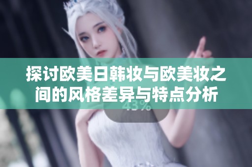 探討歐美日韓妝與歐美妝之間的風(fēng)格差異與特點(diǎn)分析