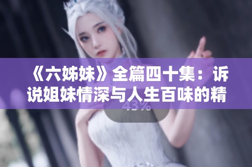 《六姊妹》全篇四十集：訴說姐妹情深與人生百味的精彩故事
