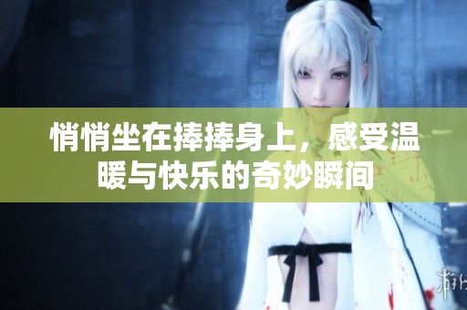 悄悄坐在捧捧身上，感受溫暖與快樂的奇妙瞬間