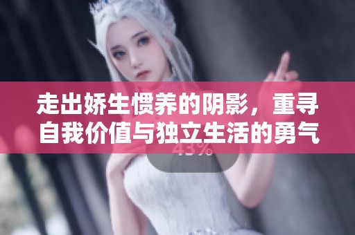 走出嬌生慣養(yǎng)的陰影，重尋自我價(jià)值與獨(dú)立生活的勇氣與力量