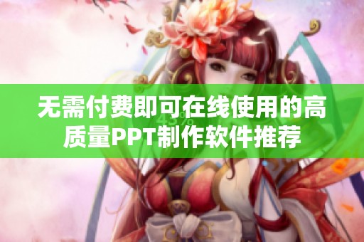 無需付費即可在線使用的高質(zhì)量PPT制作軟件推薦
