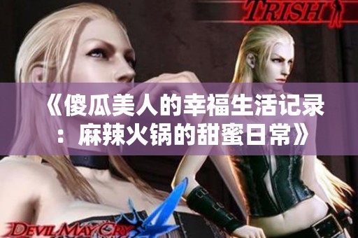 《傻瓜美人的幸福生活記錄：麻辣火鍋的甜蜜日常》