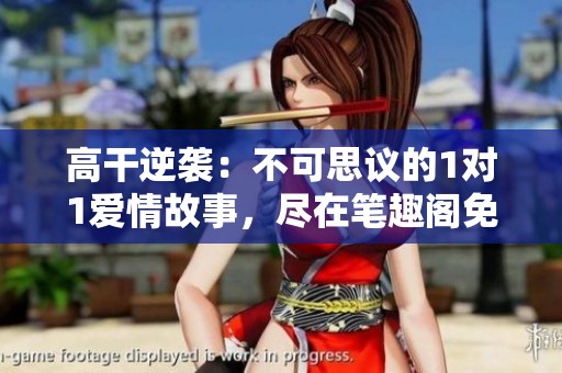 高干逆襲：不可思議的1對1愛情故事，盡在筆趣閣免費(fèi)閱讀！