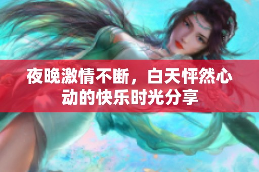 夜晚激情不斷，白天怦然心動(dòng)的快樂時(shí)光分享