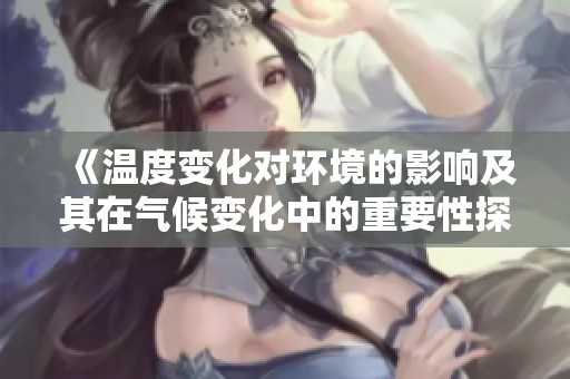 《溫度變化對(duì)環(huán)境的影響及其在氣候變化中的重要性探討》
