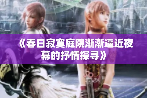 《春日寂寞庭院漸漸逼近夜幕的抒情探尋》