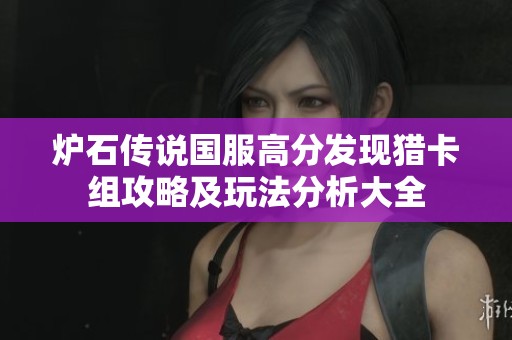 爐石傳說國服高分發(fā)現(xiàn)獵卡組攻略及玩法分析大全