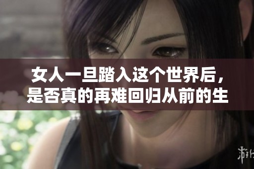 女人一旦踏入這個(gè)世界后，是否真的再難回歸從前的生活呢