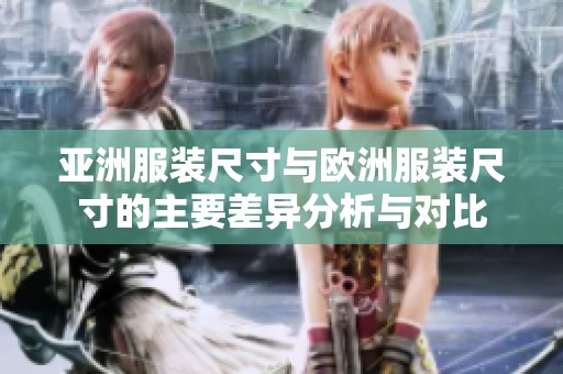 亞洲服裝尺寸與歐洲服裝尺寸的主要差異分析與對(duì)比