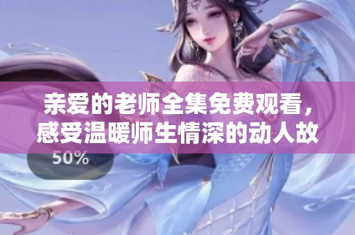 親愛的老師全集免費(fèi)觀看，感受溫暖師生情深的動(dòng)人故事