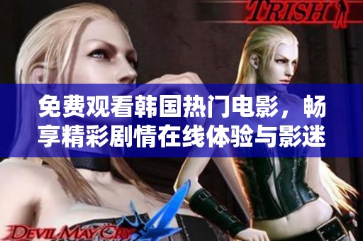 免費觀看韓國熱門電影，暢享精彩劇情在線體驗與影迷互動