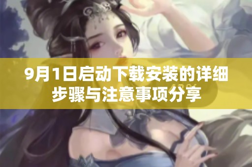 9月1日啟動下載安裝的詳細步驟與注意事項分享