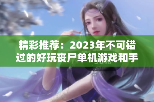 精彩推薦：2023年不可錯(cuò)過(guò)的好玩喪尸單機(jī)游戲和手機(jī)游戲合集