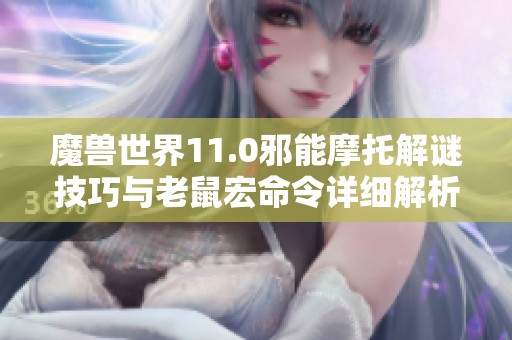 魔獸世界11.0邪能摩托解謎技巧與老鼠宏命令詳細(xì)解析