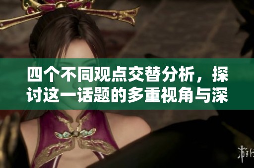 四個不同觀點交替分析，探討這一話題的多重視角與深層影響