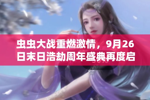 蟲蟲大戰(zhàn)重燃激情，9月26日末日浩劫周年盛典再度啟航！