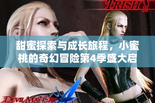 甜蜜探索與成長(zhǎng)旅程，小蜜桃的奇幻冒險(xiǎn)第4季盛大啟程