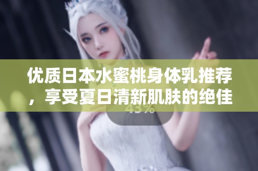 優(yōu)質日本水蜜桃身體乳推薦，享受夏日清新肌膚的絕佳選擇