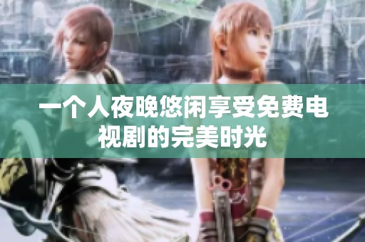 一個人夜晚悠閑享受免費(fèi)電視劇的完美時光