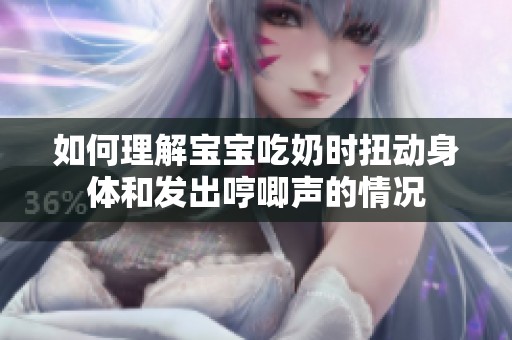 如何理解寶寶吃奶時扭動身體和發(fā)出哼唧聲的情況
