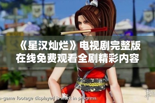《星漢燦爛》電視劇完整版在線免費觀看全劇精彩內容盡在其中