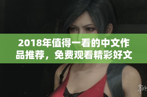 2018年值得一看的中文作品推薦，免費觀看精彩好文分享