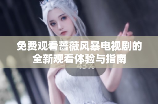 免費觀看薔薇風暴電視劇的全新觀看體驗與指南