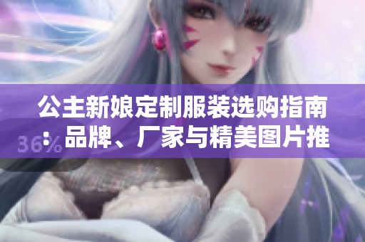 公主新娘定制服裝選購指南：品牌、廠家與精美圖片推薦