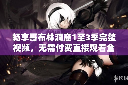 暢享哥布林洞窟1至3季完整視頻，無需付費(fèi)直接觀看全集