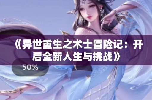 《異世重生之術(shù)士冒險記：開啟全新人生與挑戰(zhàn)》