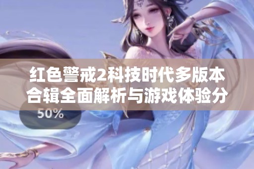紅色警戒2科技時代多版本合輯全面解析與游戲體驗分享