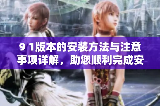 9 1版本的安裝方法與注意事項(xiàng)詳解，助您順利完成安裝