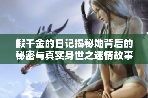 假千金的日記揭秘她背后的秘密與真實(shí)身世之迷情故事