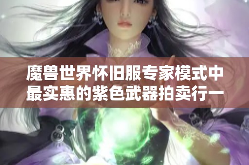 魔獸世界懷舊服專家模式中最實(shí)惠的紫色武器拍賣行一口價(jià)推薦