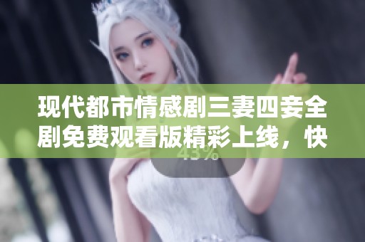 現(xiàn)代都市情感劇三妻四妾全劇免費觀看版精彩上線，快來觀看吧！