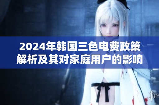 2024年韓國三色電費政策解析及其對家庭用戶的影響分析
