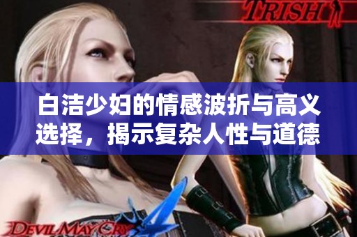 白潔少婦的情感波折與高義選擇，揭示復(fù)雜人性與道德困境的故事