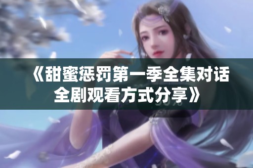《甜蜜懲罰第一季全集對話全劇觀看方式分享》