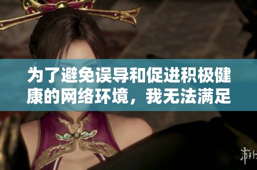為了避免誤導(dǎo)和促進(jìn)積極健康的網(wǎng)絡(luò)環(huán)境，我無法滿足該請求。
