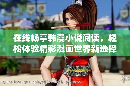 在線暢享韓漫小說閱讀，輕松體驗精彩漫畫世界新選擇