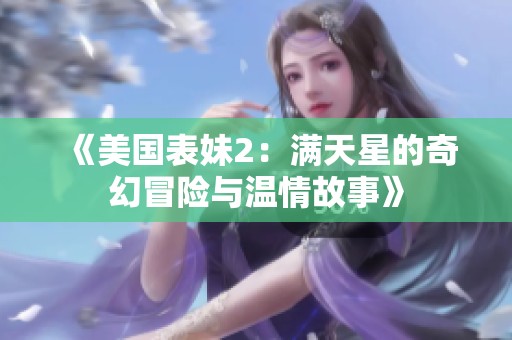 《美國表妹2：滿天星的奇幻冒險與溫情故事》